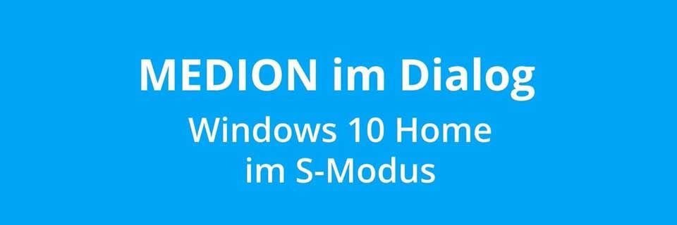 MEDION im Dialog: Windows 10 Home im S-Modus